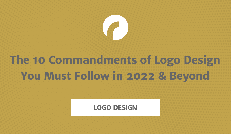 The 10 Commandments of Logo Design You Must Follow in 2022 & Beyond
