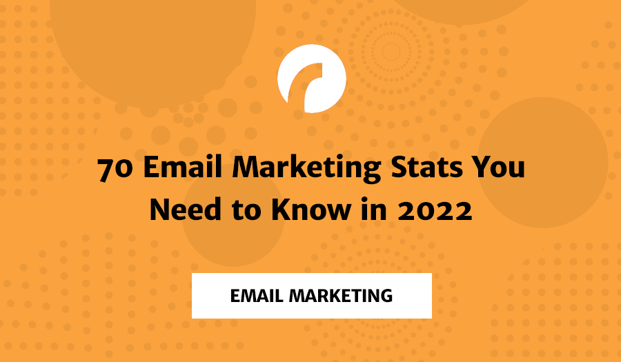 70 Email Marketing Stats All Business Owners & Marketers Should Know in 2022