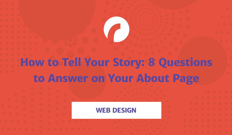 How to Tell Your Story: 8 Questions to Answer on Your About Page