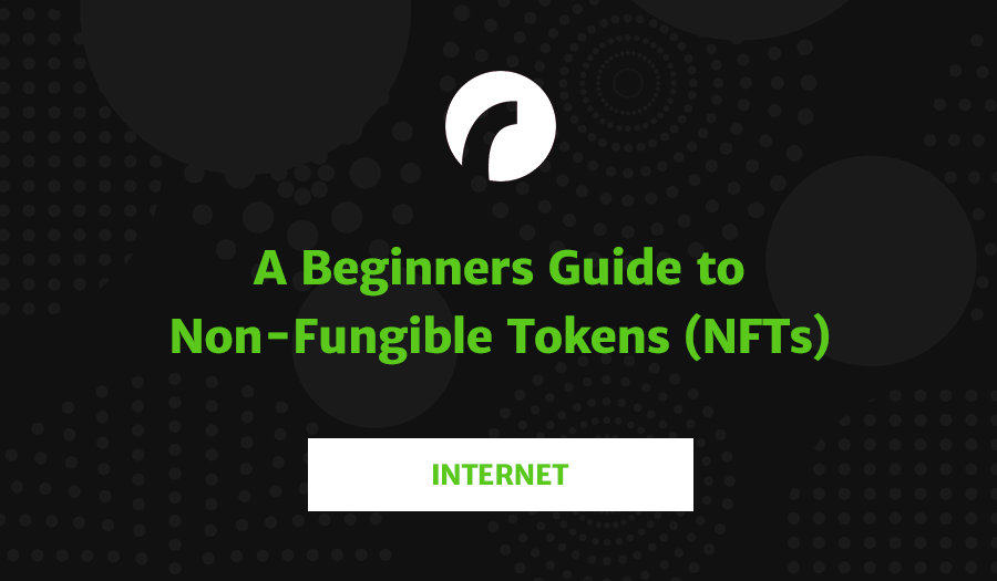 A Beginners Guide to Non-Fungible Tokens (NFTs)