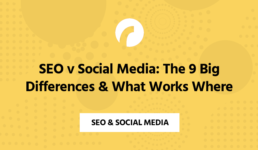 SEO v Social Media: The 9 Big Differences & What Works Where