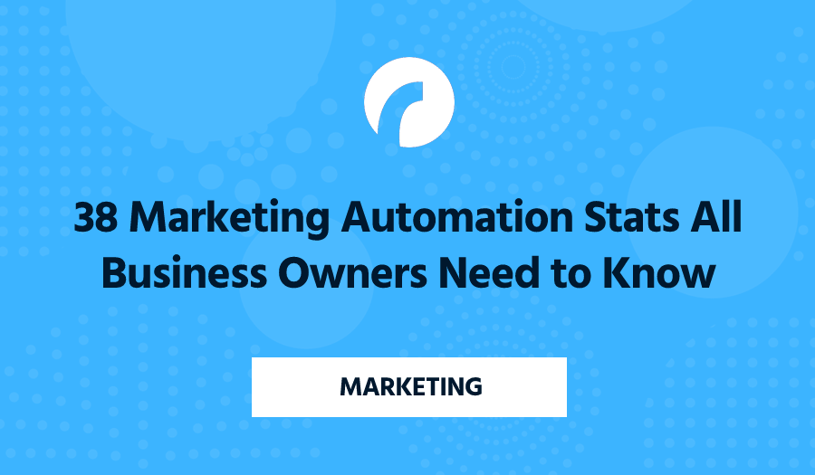 38 Marketing Automation Stats All Marketers & Business Owners Need to Know