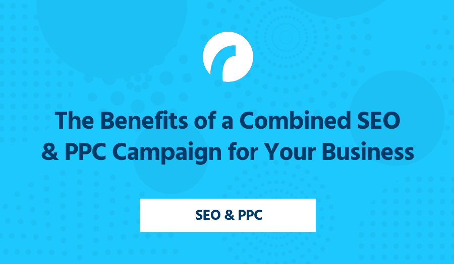 The Benefits of a Combined SEO & PPC Campaign for Your Business