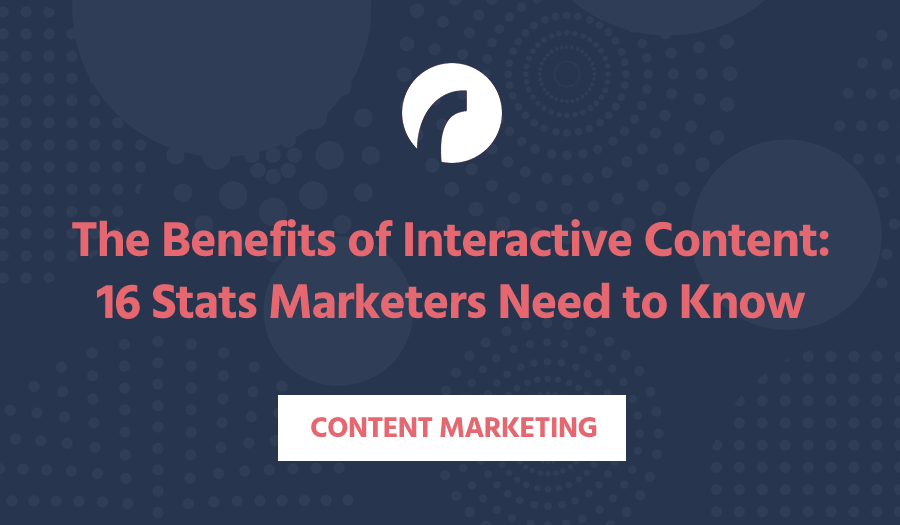 The Benefits of Interactive Content: 16 Stats Marketers Need to Know
