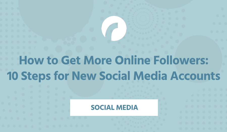 How to Get More Online Followers: 10 Steps for New Social Media Accounts