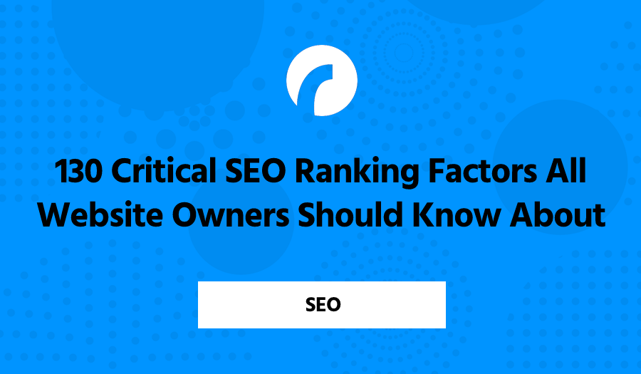 130 Critical SEO Ranking Factors All Website Owners Should Know About